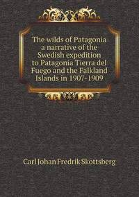 Book Cover for The Wilds of Patagonia a Narrative of the Swedish Expedition to Patagonia Tierra Del Fuego and the Falkland Islands in 1907-1909 by Alison Salvesen, Alison Salvesen
