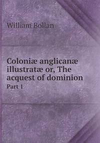 Book Cover for Coloniæ Anglicanæ Illustratæ or, The Acquest of Dominion Part 1 by Jesse Russell, Ronald Cohn