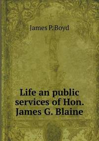 Book Cover for Life an Public Services of Hon. James G. Blaine by Jesse Russell, Ronald Cohn