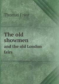 Book Cover for The Old Showmen and the Old London Fairs by Anna Quindlen