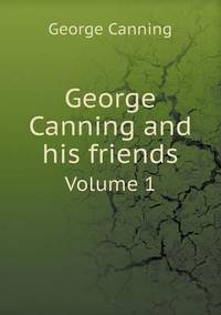 Book Cover for George Canning and His Friends Volume 1 by Jesse Russell, Ronald Cohn