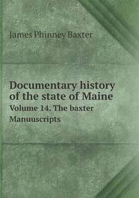 Book Cover for Documentary History of the State of Maine Volume 14. The Baxter Manuuscripts by Alison Salvesen, Alison Salvesen