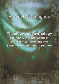 Book Cover for Theology and Mythology An Inquiry Into the Claims of Biblical Inspiration and the Supernatural Element in Religion by Jesse Russell, Ronald Cohn