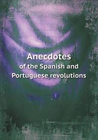 Book Cover for Anecdotes of the Spanish and Portuguese Revolutions by Alison Salvesen, Alison Salvesen