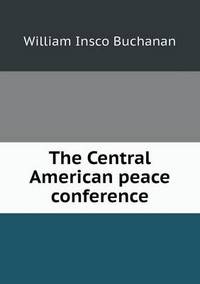 Book Cover for The Central American Peace Conference by Kartic C Khilar, H Scott Fogler