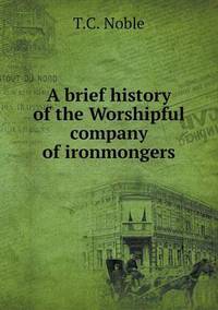Book Cover for A Brief History of the Worshipful Company of Ironmongers by Kartic C Khilar, H Scott Fogler