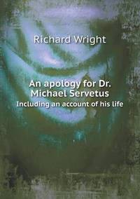 Book Cover for An Apology for Dr. Michael Servetus Including an Account of His Life by Dr Richard Wright