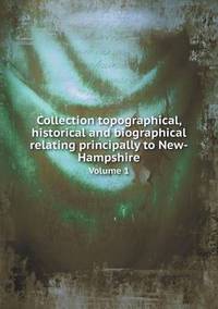 Book Cover for Collection Topographical, Historical and Biographical Relating Principally to New-Hampshire Volume 1 by J Farmer, J B Moore