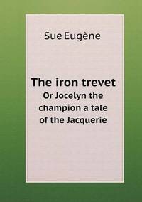 Book Cover for The Iron Trevet Or Jocelyn the Champion a Tale of the Jacquerie by Sue Eugène