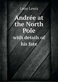 Book Cover for Andrée at the North Pole With Details of His Fate by Alison Salvesen, Alison Salvesen