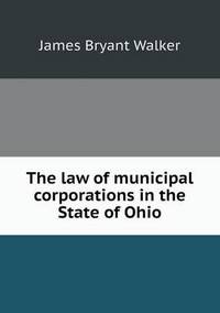 Book Cover for The Law of Municipal Corporations in the State of Ohio by Jesse Russell, Ronald Cohn