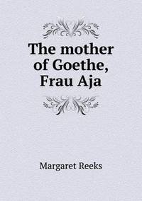 Book Cover for The Mother of Goethe, Frau Aja by Pam Brown