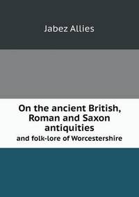 Book Cover for On the Ancient British, Roman and Saxon Antiquities and Folk-Lore of Worcestershire by Jesse Russell, Ronald Cohn