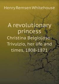 Book Cover for A Revolutionary Princess Christina Belgiojoso-Trivulzio, Her Life and Times, 1808-1871 by Pam Brown