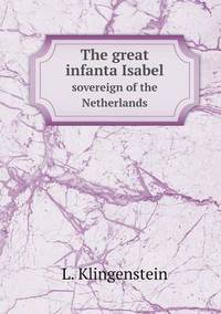 Book Cover for The Great Infanta Isabel Sovereign of the Netherlands by Jesse Russell, Ronald Cohn