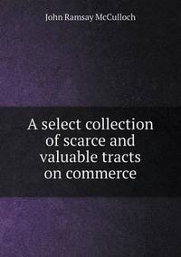 Book Cover for A Select Collection of Scarce and Valuable Tracts on Commerce by Anna George