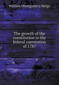Book Cover for The Growth of the Constitution in the Federal Convention of 1787 by Jesse Russell, Ronald Cohn