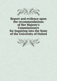 Book Cover for Report and Evidence Upon the Recommendations of Her Majesty's Commissioners for Inquiring Into the State of the University of Oxford by Pam Brown