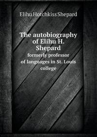 Book Cover for The Autobiography of Elihu H. Shepard Formerly Professor of Languages in St. Louis College by Pam Brown