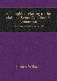 Book Cover for A Pamphlet Relating to the Claim of Senor Don Jose Y. Limantour to Four Leagues of Land by Jesse Russell, Ronald Cohn
