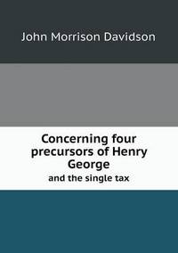 Book Cover for Concerning Four Precursors of Henry George and the Single Tax by Anna George