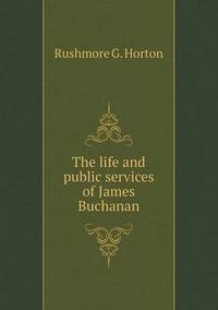 Book Cover for The Life and Public Services of James Buchanan by Jesse Russell, Ronald Cohn