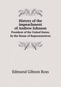 Book Cover for History of the Impeachment of Andrew Johnson President of the United States, by the House of Representatives by Jesse Russell, Ronald Cohn