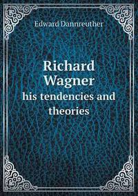 Book Cover for Richard Wagner His Tendencies and Theories by Anna George