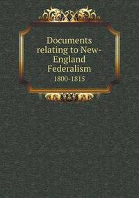 Book Cover for Documents Relating to New-England Federalism 1800-1815 by Henry Adams