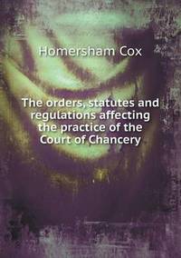 Book Cover for The Orders, Statutes and Regulations Affecting the Practice of the Court of Chancery by Pam Brown
