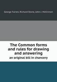 Book Cover for The Common Forms and Rules for Drawing and Answering an Original Bill in Chancery by George Farren, Richard Stone, John J McKinnon