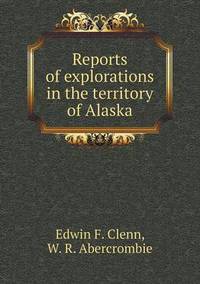 Book Cover for Reports of Explorations in the Territory of Alaska by W R Abercrombie, Edwin F Clenn