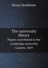 Book Cover for The University Library Papers Contributed to the Cambridge University Gazette, 1869 by Ewa LajerBurcharth, Städelschule Frankfurt am Main