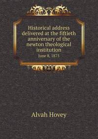Book Cover for Historical Address Delivered at the Fiftieth Anniversary of the Newton Theological Institution June 8, 1875 by Jesse Russell, Ronald Cohn