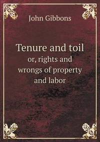 Book Cover for Tenure and Toil or, Rights and Wrongs of Property and Labor by Jesse Russell, Ronald Cohn