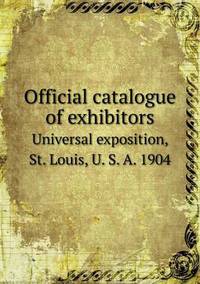Book Cover for Official Catalogue of Exhibitors Universal Exposition, St. Louis, U. S. A. 1904 by Pam Brown