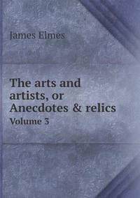 Book Cover for The Arts and Artists, or Anecdotes & Relics Volume 3 by Anna George