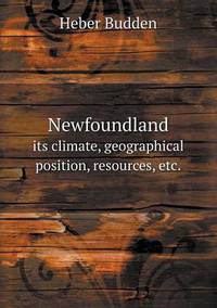 Book Cover for Newfoundland Its Climate, Geographical Position, Resources, Etc. by Jesse Russell, Ronald Cohn