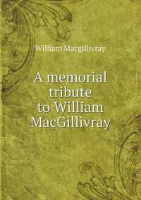 Book Cover for A Memorial Tribute to William MacGillivray by Anna George