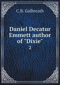 Book Cover for Daniel Decatur Emmett Author of Dixie 2 by C B Galbreath