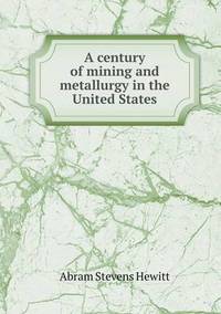 Book Cover for A Century of Mining and Metallurgy in the United States by Anna Quindlen