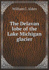 Book Cover for The Delavan Lobe of the Lake Michigan Glacier by Anna George