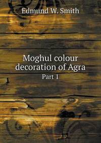 Book Cover for Moghul Colour Decoration of Agra Part 1 by Pam Brown