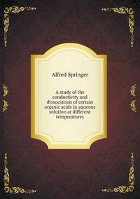Book Cover for A Study of the Conductivity and Dissociation of Certain Organic Acids in Aqueous Solution at Different Temperatures by Pam Brown