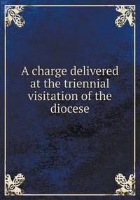 Book Cover for A Charge Delivered at the Triennial Visitation of the Diocese by Pam Brown