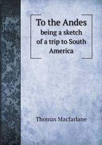 Book Cover for To the Andes Being a Sketch of a Trip to South America by Jesse Russell, Ronald Cohn