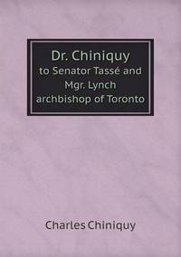 Book Cover for Dr. Chiniquy to Senator Tassé and Mgr. Lynch Archbishop of Toronto by Pam Brown