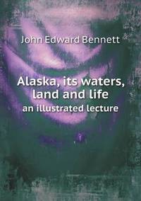Book Cover for Alaska, Its Waters, Land and Life an Illustrated Lecture by Jesse Russell, Ronald Cohn