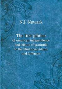 Book Cover for The First Jubilee of American Independence and Tribute of Gratitude to the Illustrious Adams and Jefferson by Jesse Russell, Ronald Cohn
