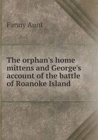 Book Cover for The Orphan's Home Mittens and George's Account of the Battle of Roanoke Island by Jesse Russell, Ronald Cohn